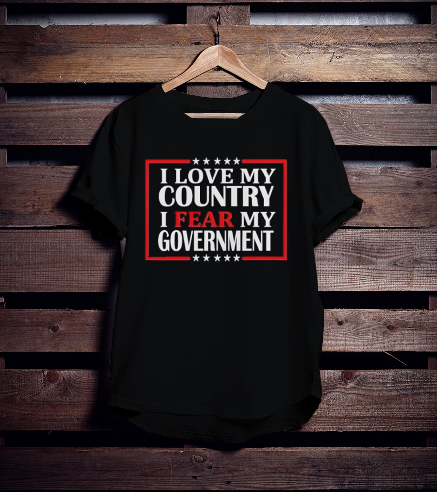 I Love My Country I Fear My Government Stars And Stripes T-Shirt