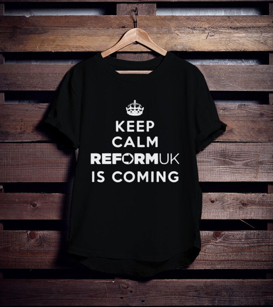 Keep Calm Reform UK Is Coming Political T-Shirt