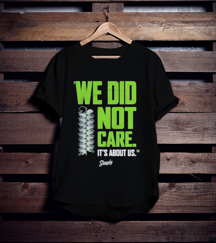 Seattle Seahawks We Did Not Care It's About Us T-Shirt