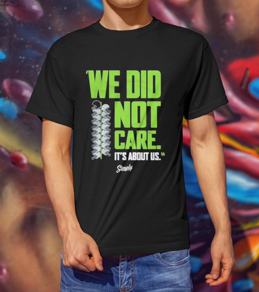Seattle Seahawks We Did Not Care It's About Us T-Shirt