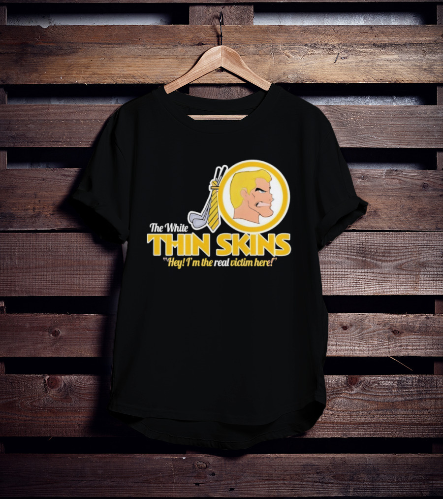 The White Thin Skins Hey I'm The Real Victim Here T-Shirt
