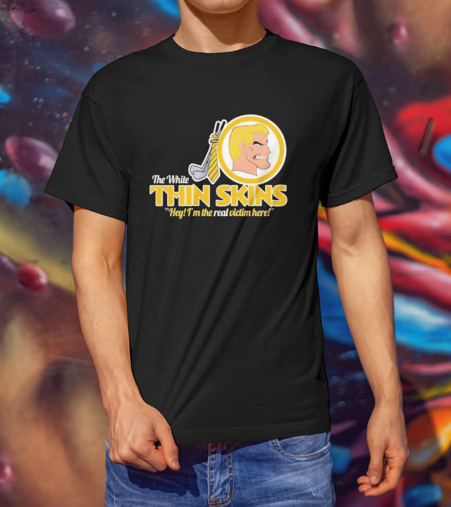 The White Thin Skins Hey I'm The Real Victim Here T-Shirt