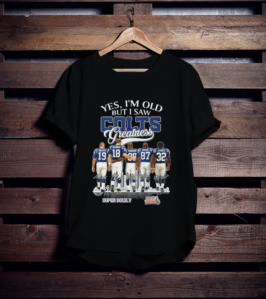 Yes I'm Old But I Saw Colts Greatness Unitas Manning Harrison Wayne James Super Bowl V T-Shirt