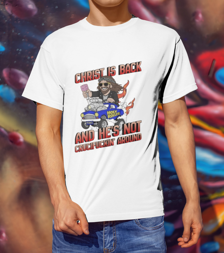 Christ Is Back Holy Roller Car Crucifuckin' Around T-Shirt