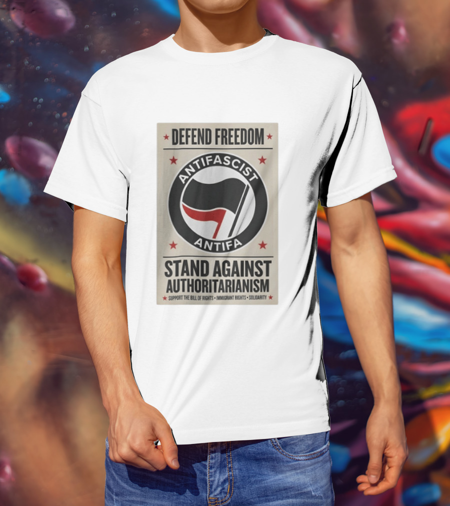 Defend Freedom Antifascist Antifa Stand Against Authoritarianism Support Bill Of Rights Immigrant Rights Solidarity T-Shirt