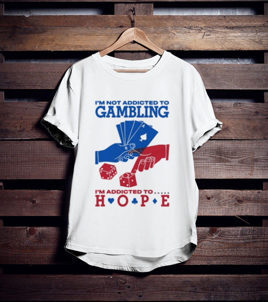 I'm Not Addicted To Gambling I'm Addicted To Hope Playing Cards Dice T-Shirt