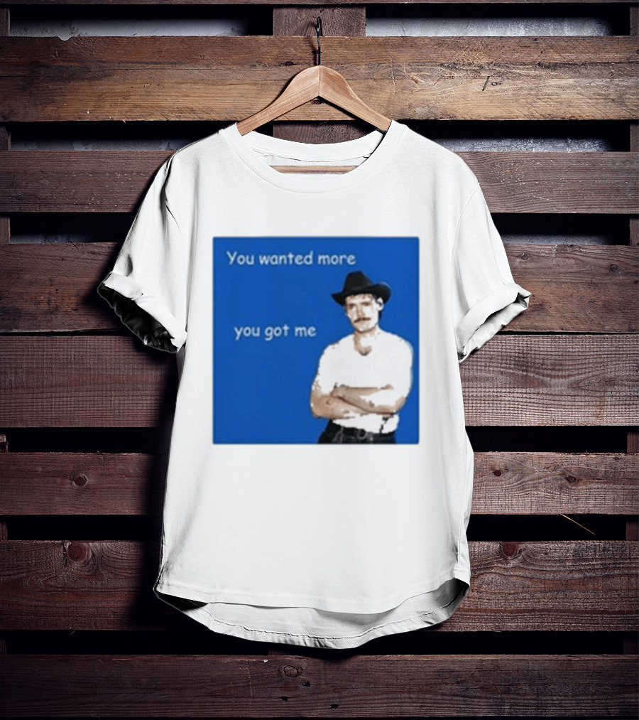 You Wanted More You Got Me James Marriott Cowboy Hat T-Shirt