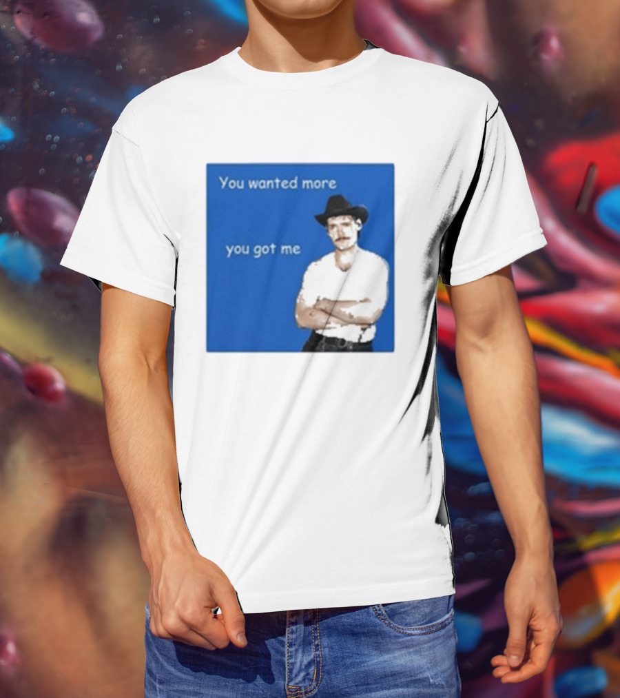 You Wanted More You Got Me James Marriott Cowboy Hat T-Shirt