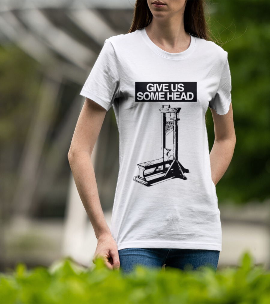 Guillotine Humor Give Us Some Head Phrase T-Shirt