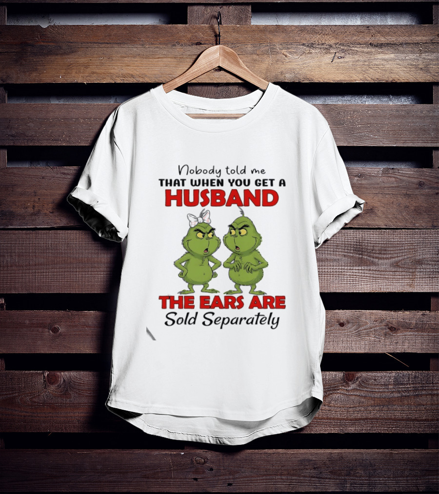 Nobody Told Me Grinch Husband The Ears Are Sold Separately T-Shirt