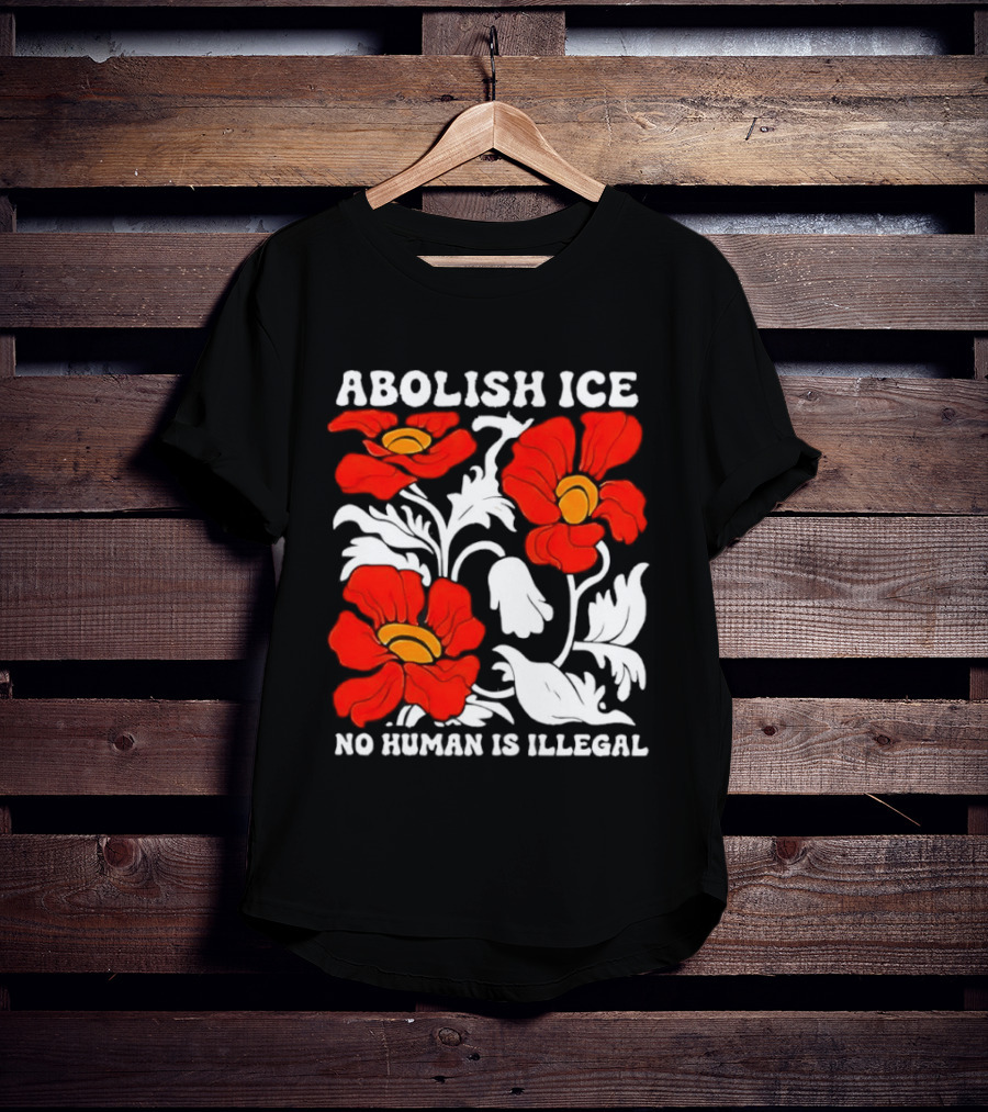 Abolish ICE No Human Is Illegal Red Orange Flowers T-Shirt