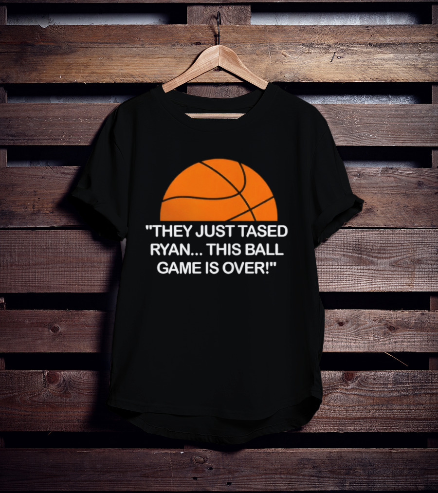 Basketball Half Ball They Just Tased Ryan This Ball Game Is Over T-Shirt