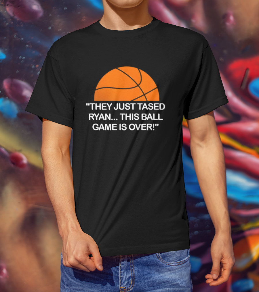 Basketball Half Ball They Just Tased Ryan This Ball Game Is Over T-Shirt