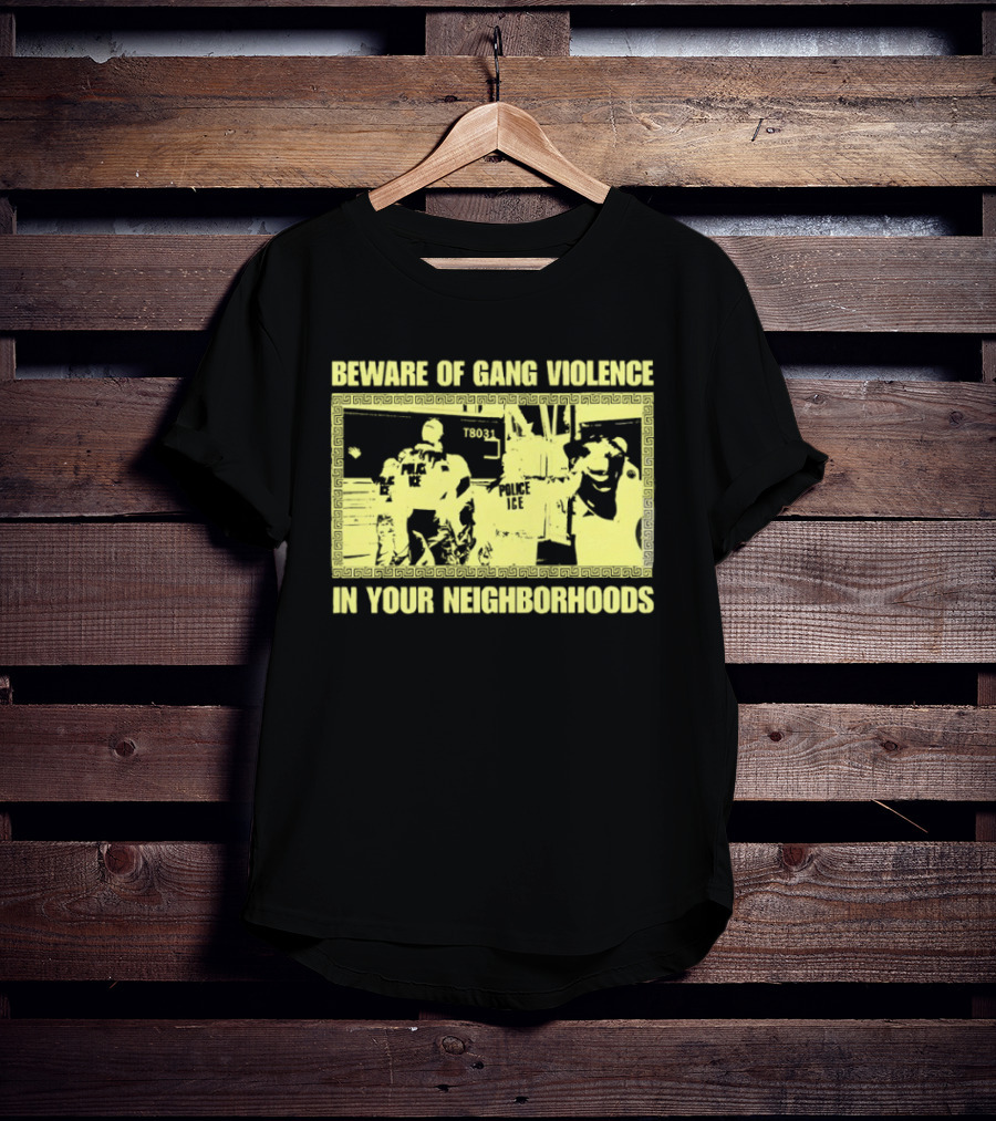 Beware Of Gang Violence Chinga La Migra Neighborhoods T-Shirt