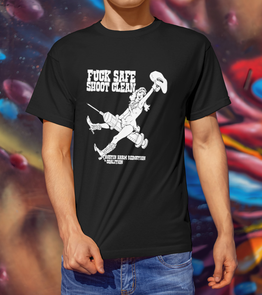 Fuck Safe Shoot Clean Austin Harm Reduction Coalition Cowboy Rides Syringe T-Shirt