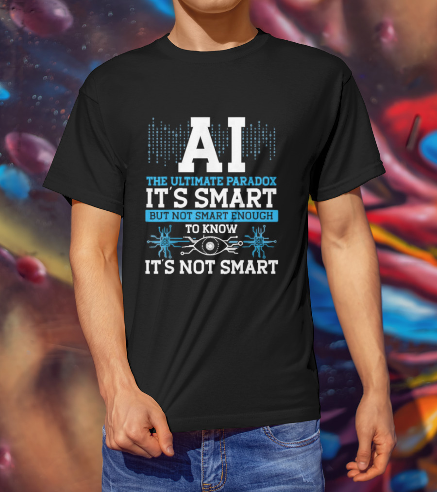 AI The Ultimate Paradox It's Smart Enough To Know It's Not Smart T-Shirt
