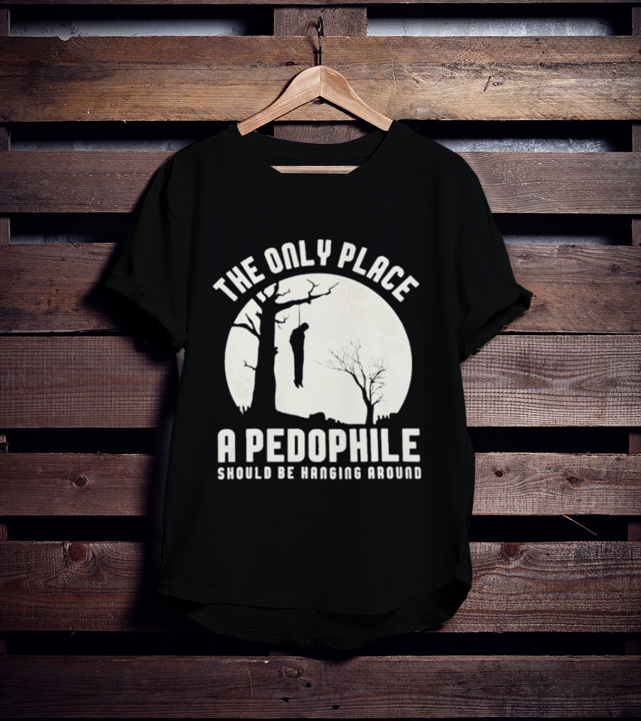 The Only Place A Pedophile Should Be Haging Around T-Shirt
