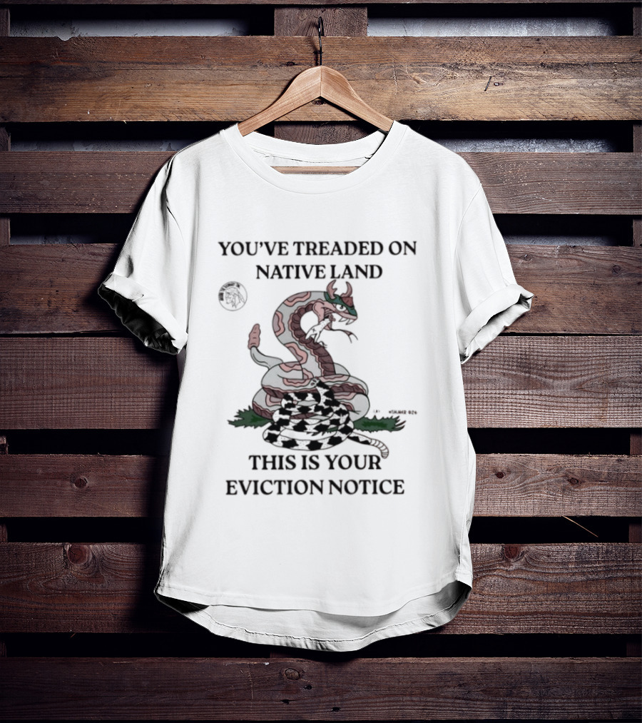 You've Treaded On Native Land This Is Your Eviction Notice Snake T-Shirt