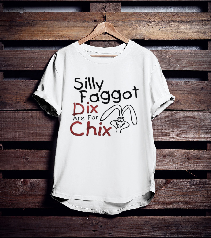 Silly Faggot Dix Are For Chix T-Shirt