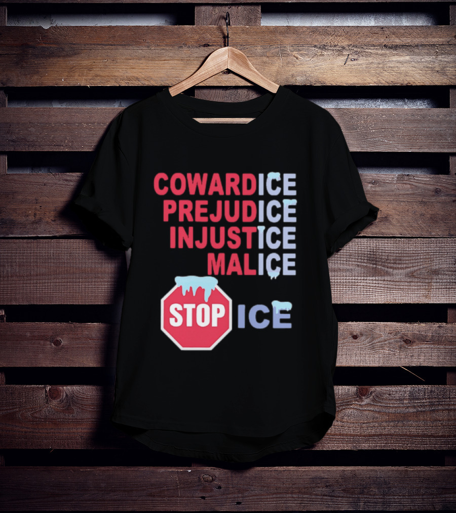 Cowardice Prejudice Injustice Malice Stop ICE Text With Icy Stop Sign T-Shirt