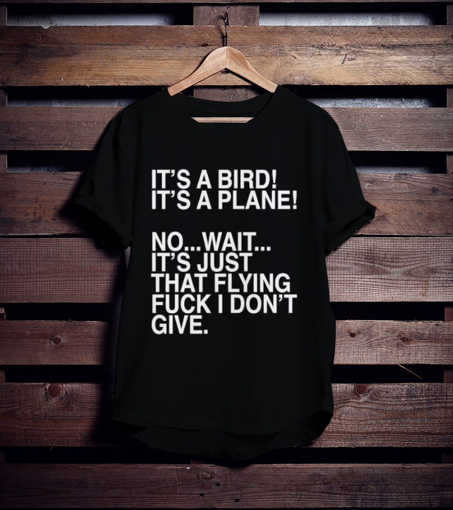 It's A Bird It's A Plane No Wait It's Just That Flying Fuck I Don't Give T-Shirt