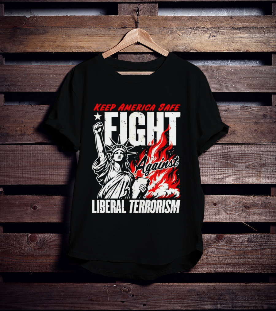 Keep America Safe Fight Against Liberal Terrorism Statue Of Liberty T-Shirt