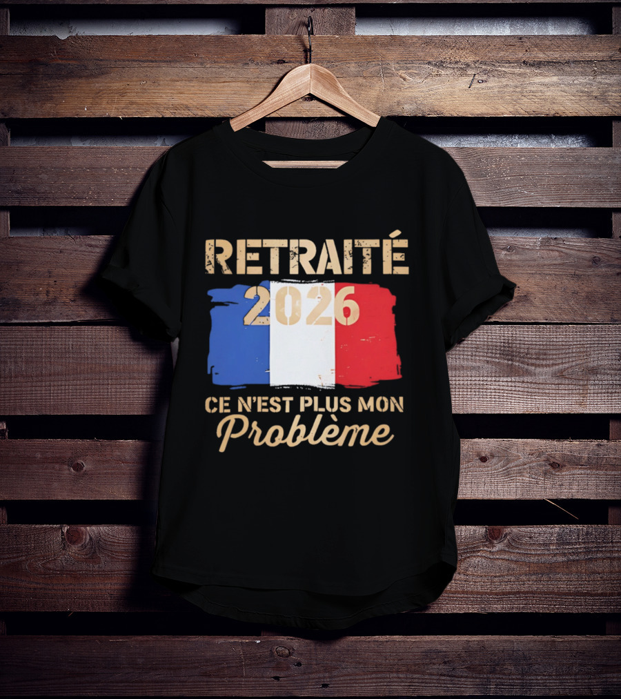 Retraité 2026 Ce N'est Plus Mon Problème France Flag T-Shirt