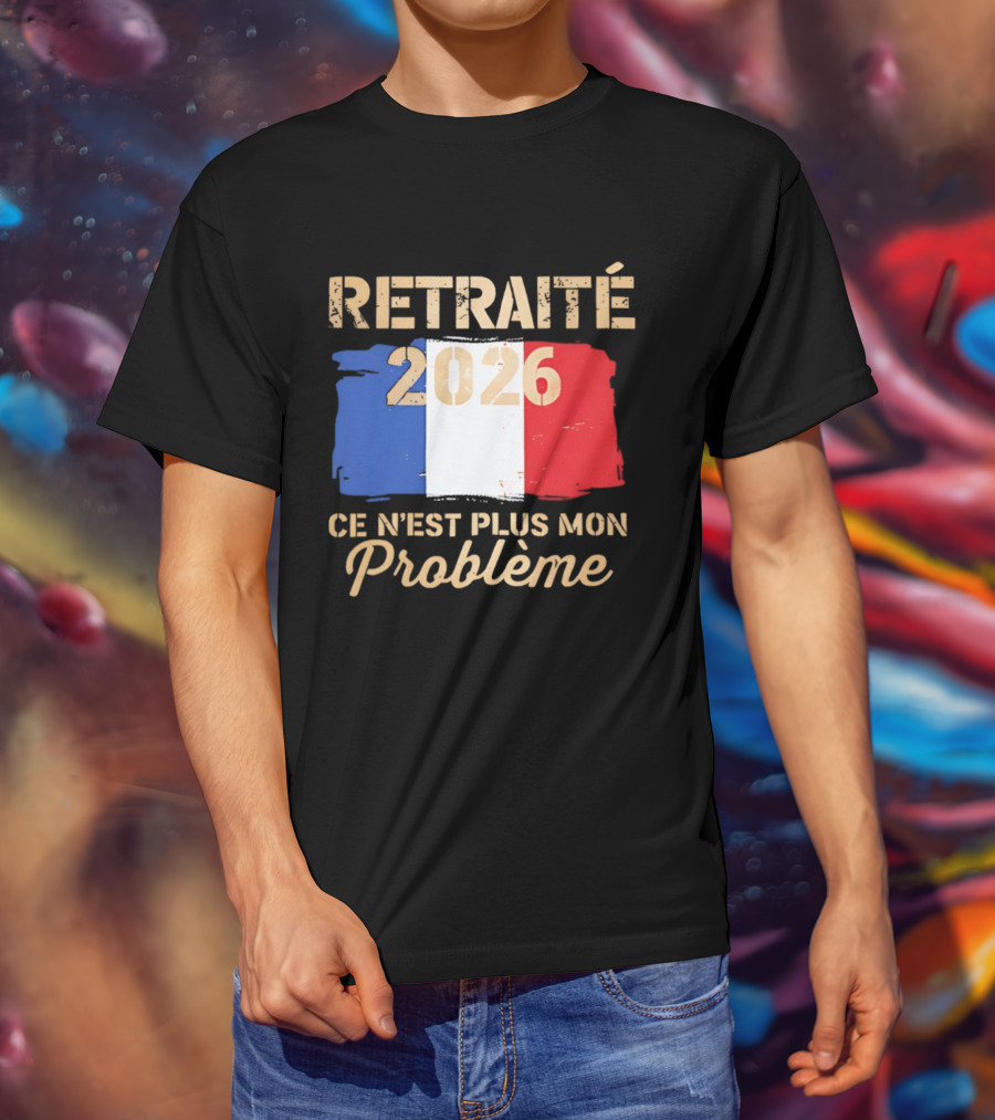 Retraité 2026 Ce N'est Plus Mon Problème France Flag T-Shirt