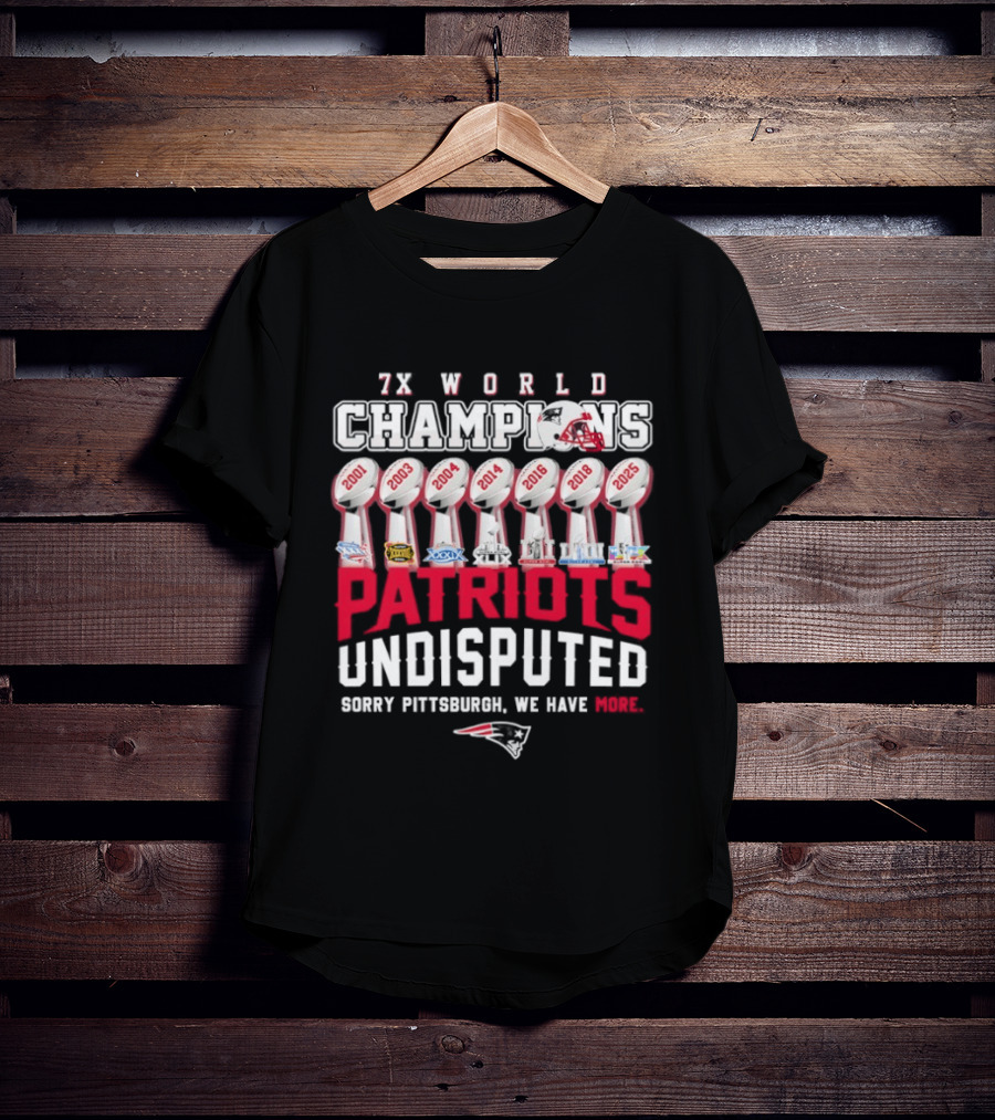 New England Patriots 7x World Champions Undisputed Sorry Pittsburgh We Have More T-Shirt