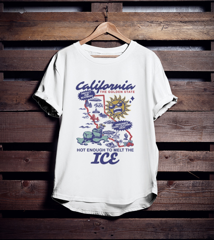California The Golden State Hot Enough To Melt The Ice Sun Coastline Immigrants Make California Great T-Shirt