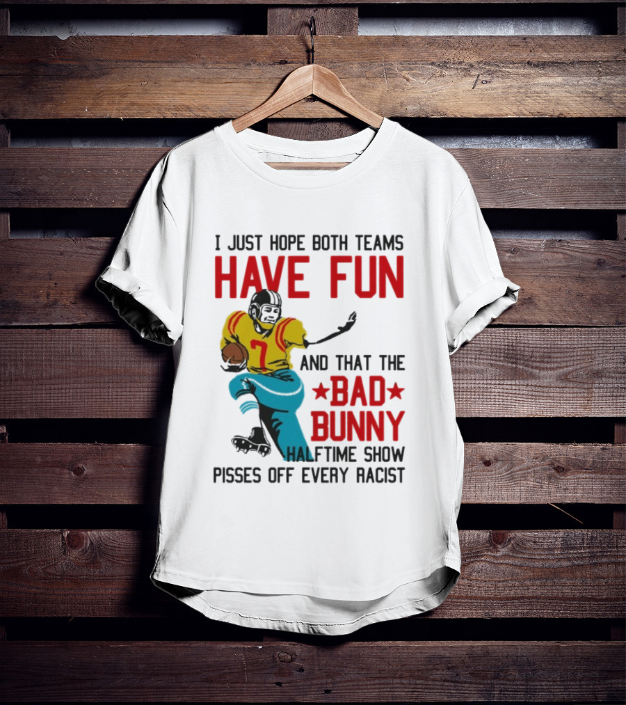I Just Hope Both Teams Have Fun Bad Bunny Halftime Show Pisses Off Every Racist T-Shirt