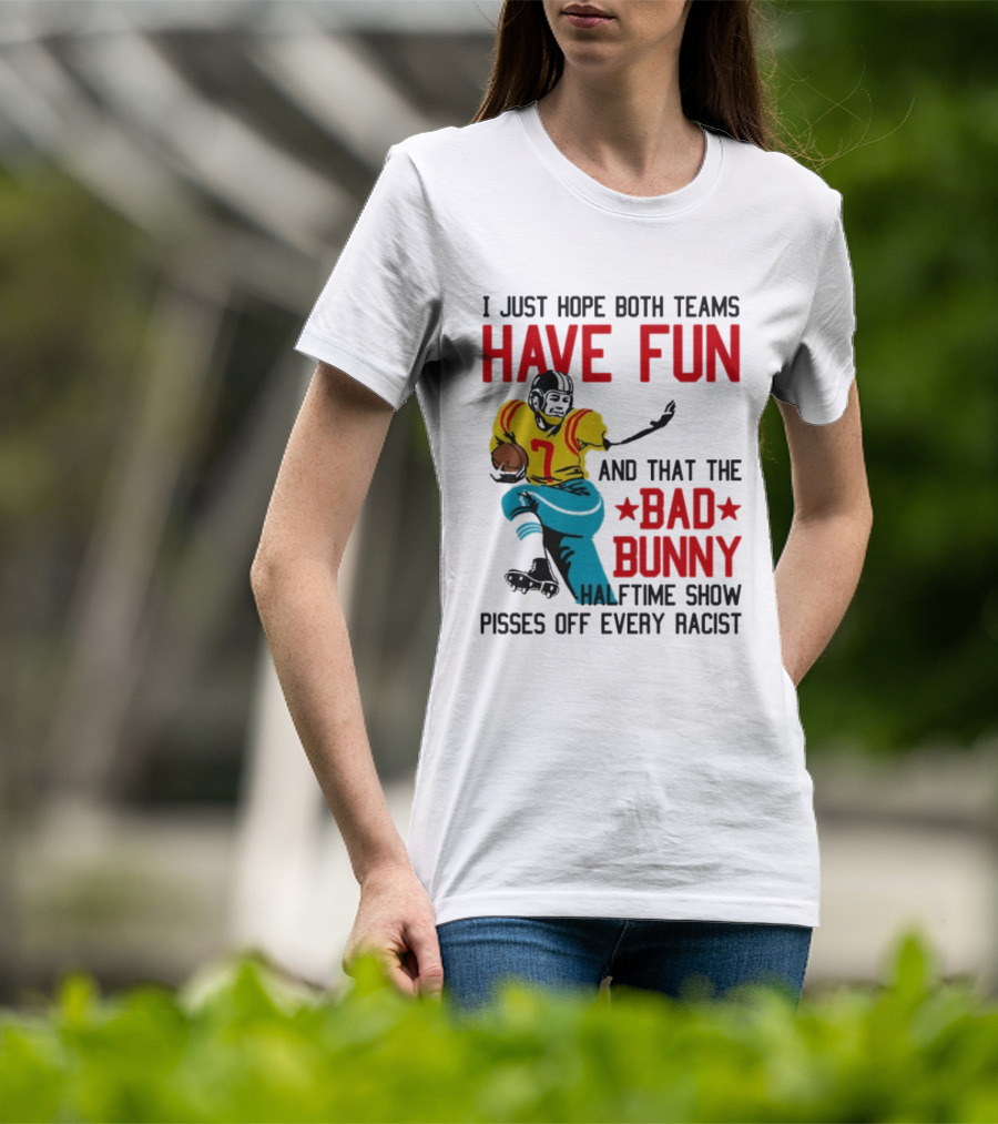 I Just Hope Both Teams Have Fun Bad Bunny Halftime Show Pisses Off Every Racist T-Shirt