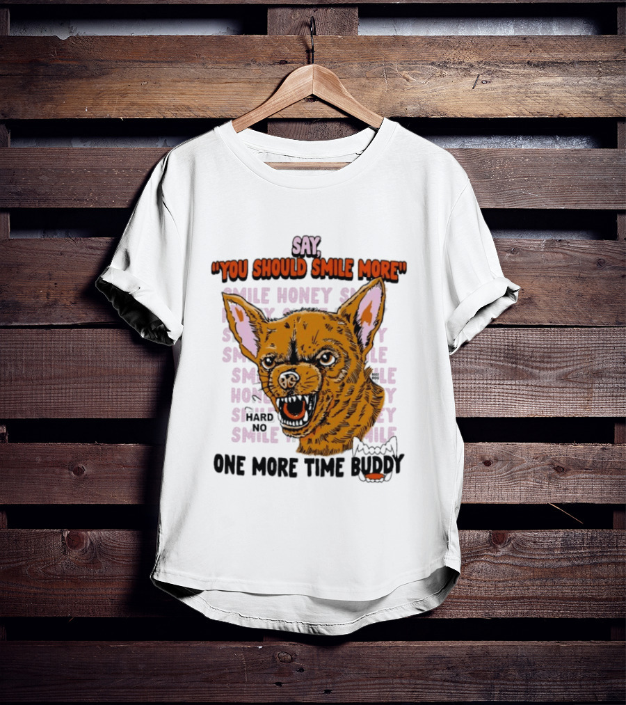 Say You Should Smile More One More Time Buddy T-Shirt