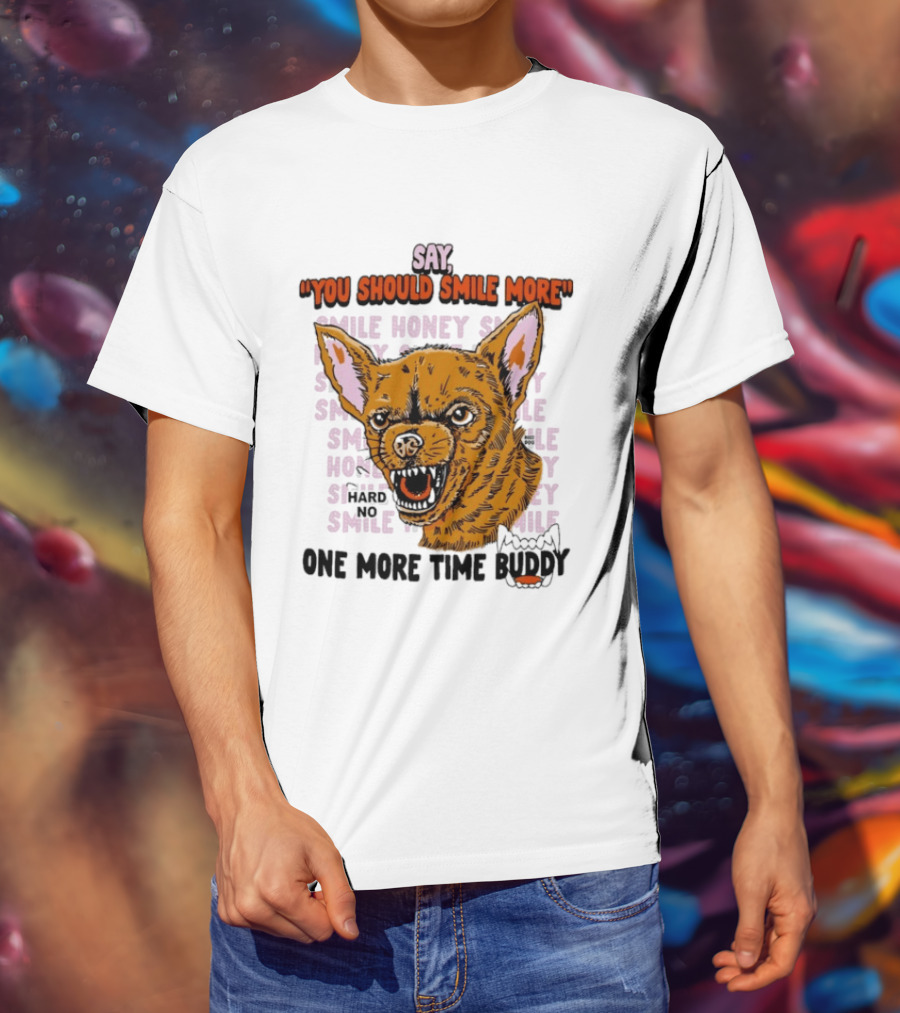 Say You Should Smile More One More Time Buddy T-Shirt