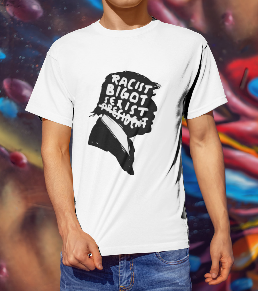 Racist Bigot Sexist President T-Shirt