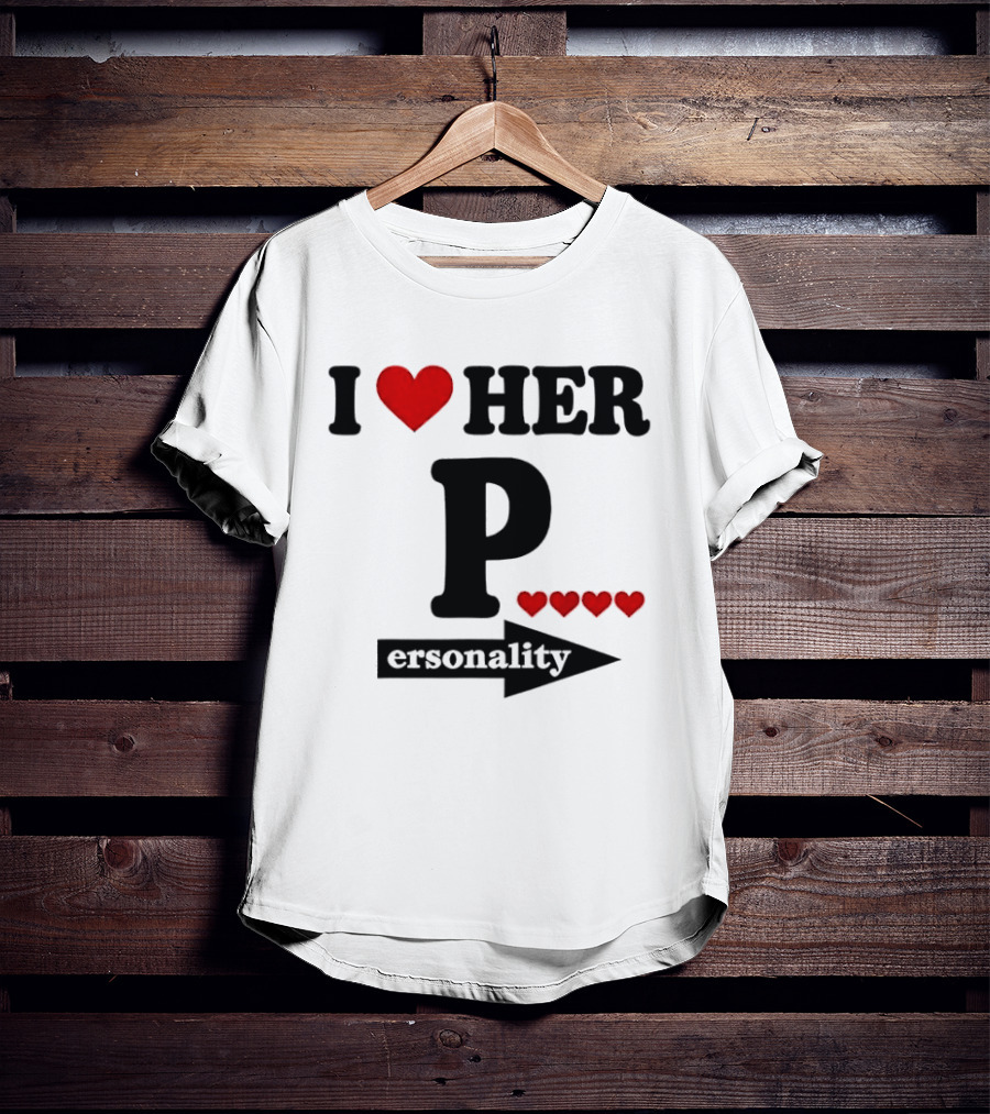 I Love Her Personality Funny Humor Valentine's Day T-Shirt