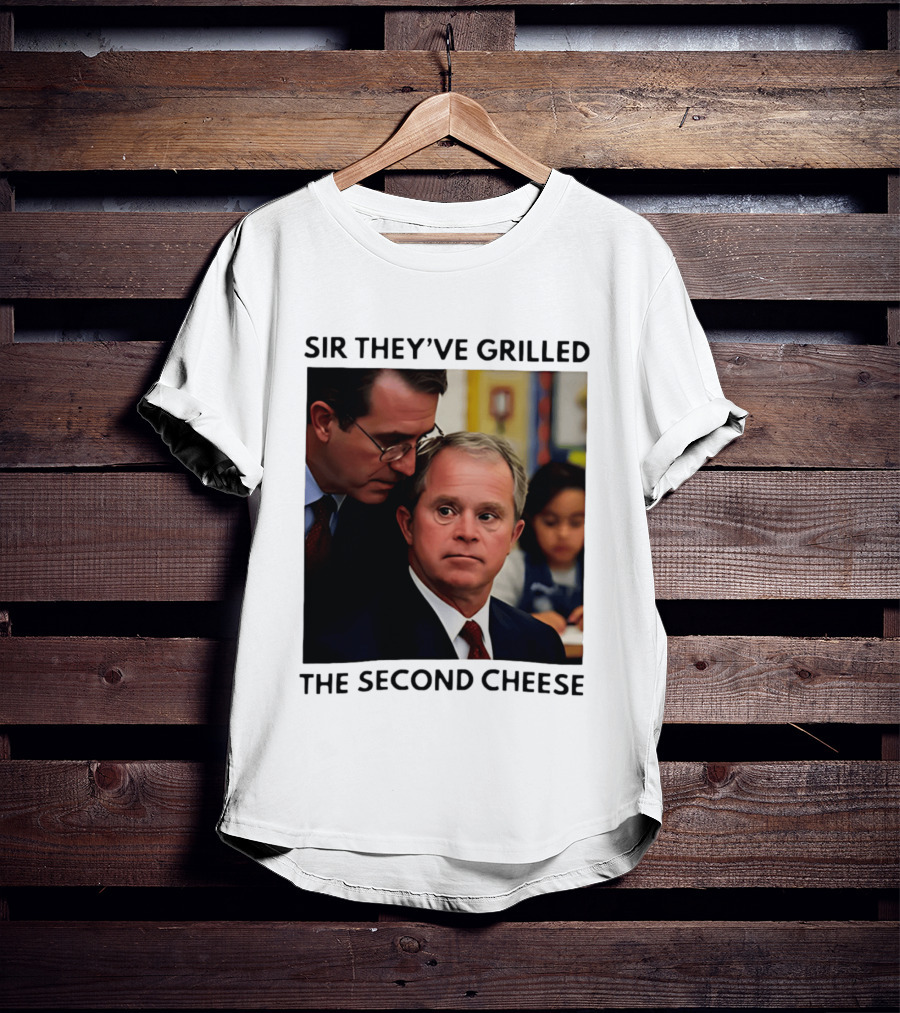 Sir They've Grilled The Second Cheese Meme Bush Schoolroom Whisper T-Shirt