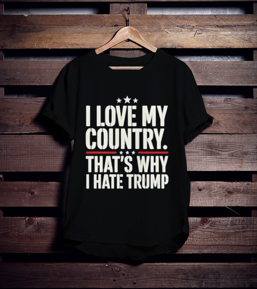 I Love My Country Patriotic Statement Against Trump T-Shirt
