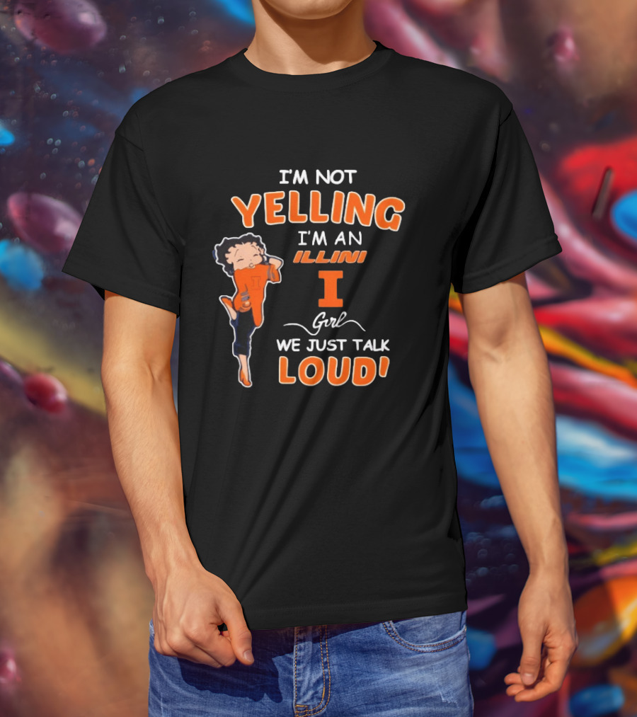 I'm Not Yelling I'm An Illini Girl We Just Talk Loud T-Shirt