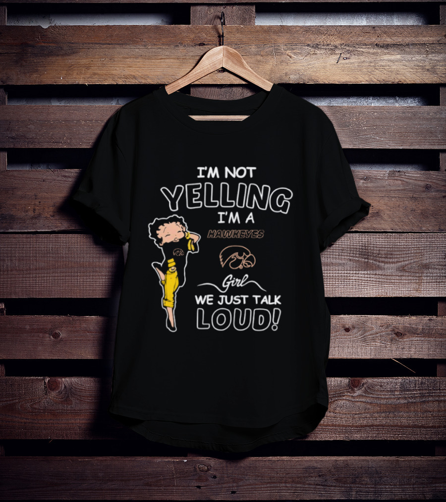 I'm Not Yelling I'm A Hawkeyes Girl We Just Talk Loud T-Shirt