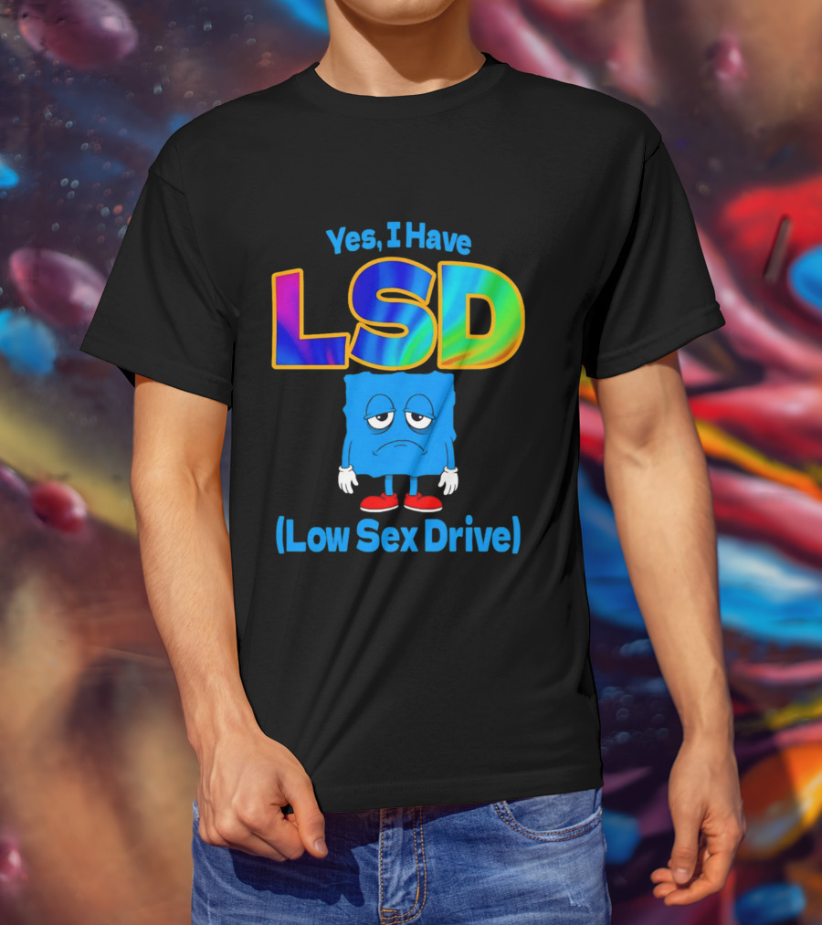 Yes I Have LSD Low Sex Drive Trippy Cartoon T-Shirt