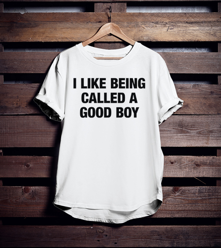 I Like Being Called A Good Boy T-Shirt