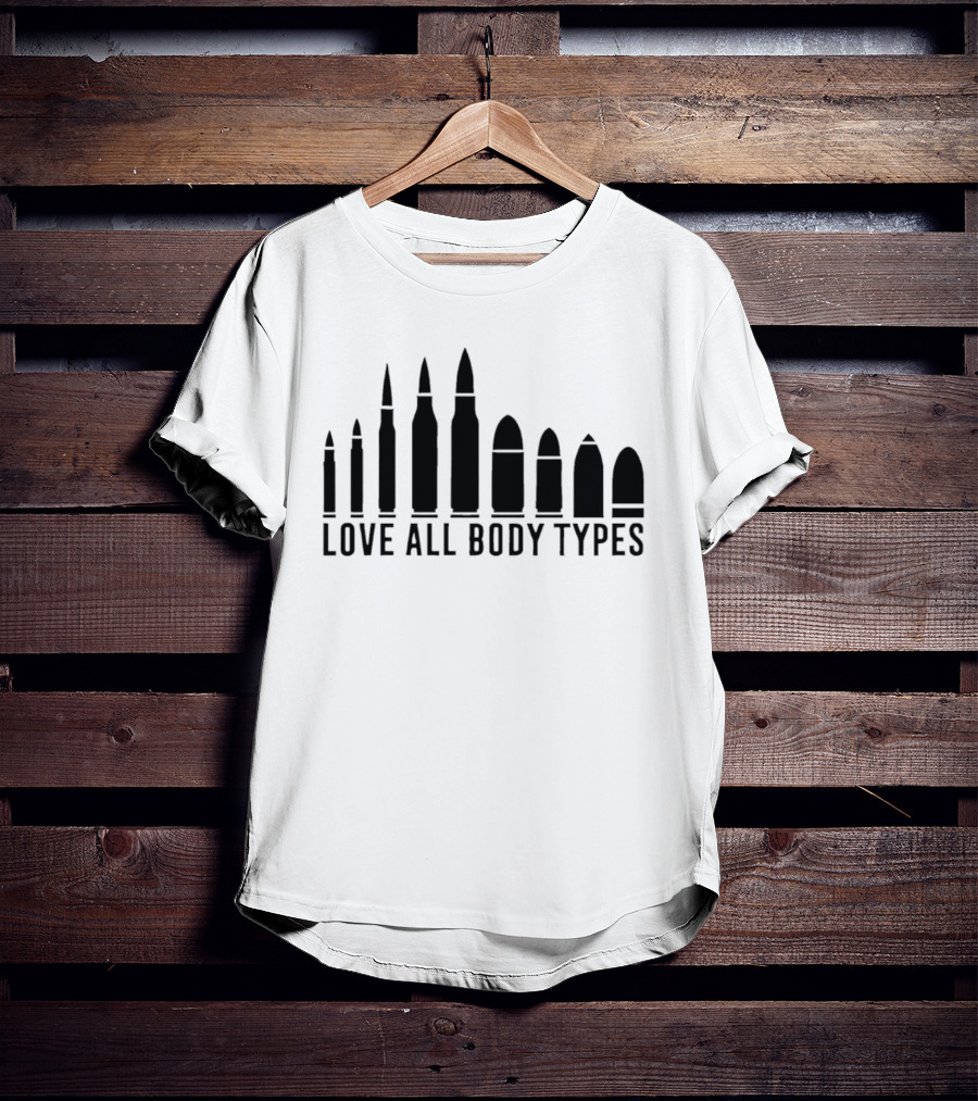 Love All Body Types Bullet Sizes Equality Message T-Shirt