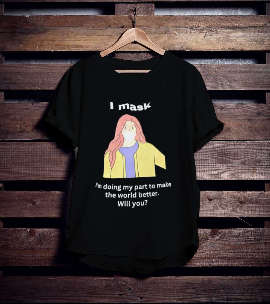 I Mask I'm Doing My Part To Make The World Better Will You T-Shirt