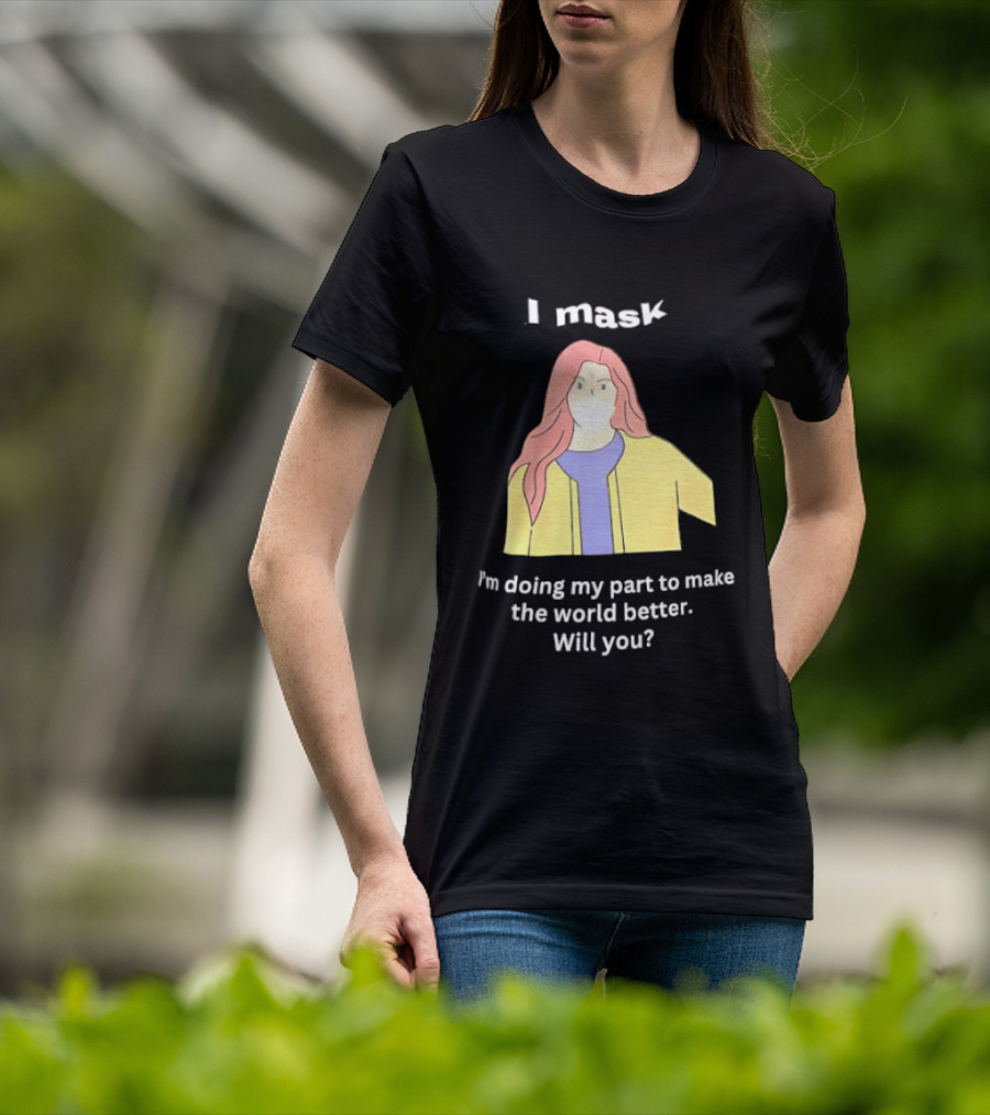 I Mask I'm Doing My Part To Make The World Better Will You T-Shirt