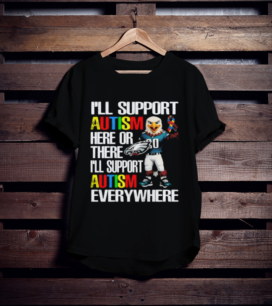 Philadelphia Eagles I'll Support Autism Here Or There I'll Support Autism Everywhere T-Shirt