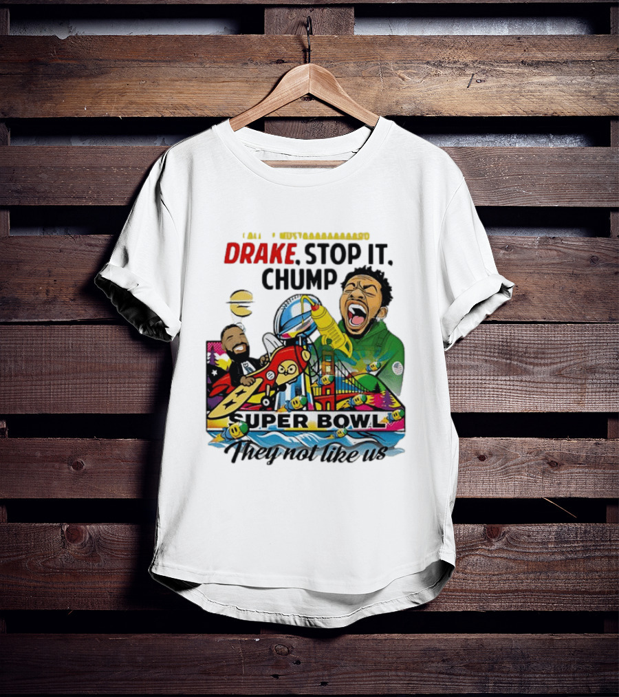 Drake Stop It Chuump Call Of Mustard Super Bowl They Not Like Us 9 11 T-Shirt