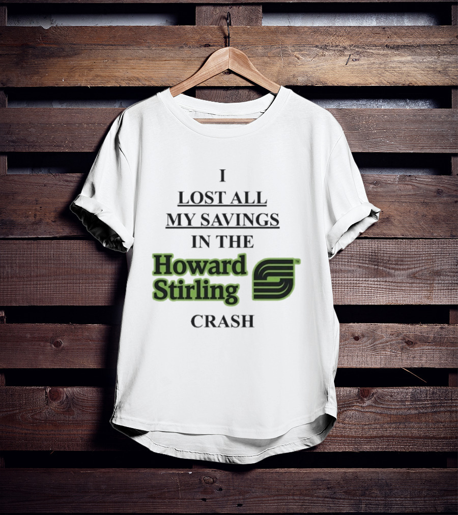 I Lost All My Savings In The Howard Stirling Crash T-Shirt