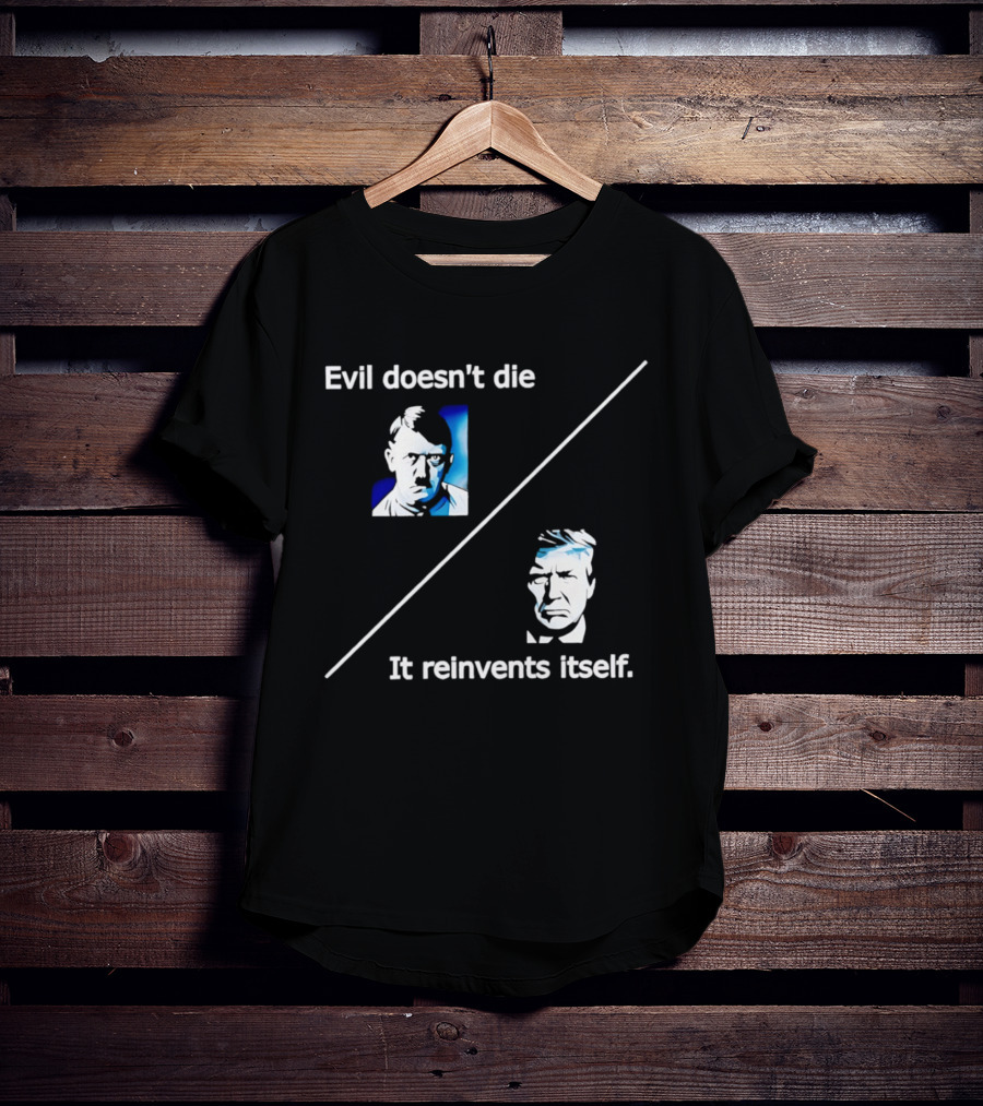 Evil Doesn't Die It Reinvents Itself Hitler Trump Comparison T-Shirt