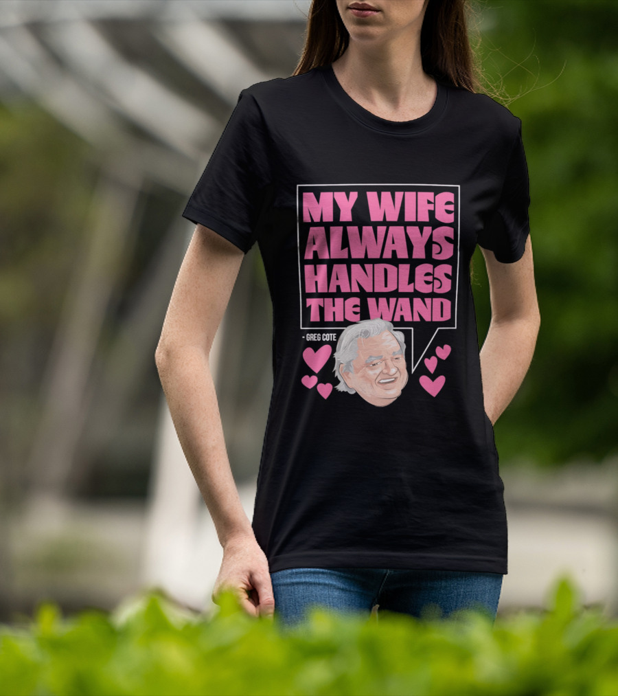 My Wife Always Handles The Wand Greg Cote T-Shirt